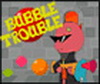 Bubble Trouble